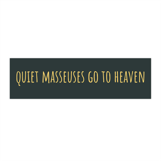 "Quiet Masseuses Go To Heaven" Bumper Sticker 11" x 3"