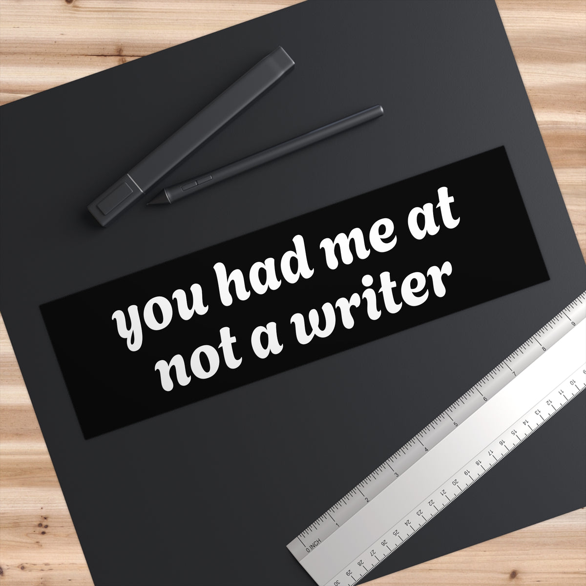 "you had me at not a writer" Bumper Sticker 11" x 3"