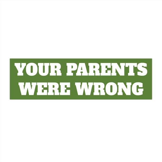 "YOUR PARENTS WERE WRONG" Bumper Sticker 11" x 3"