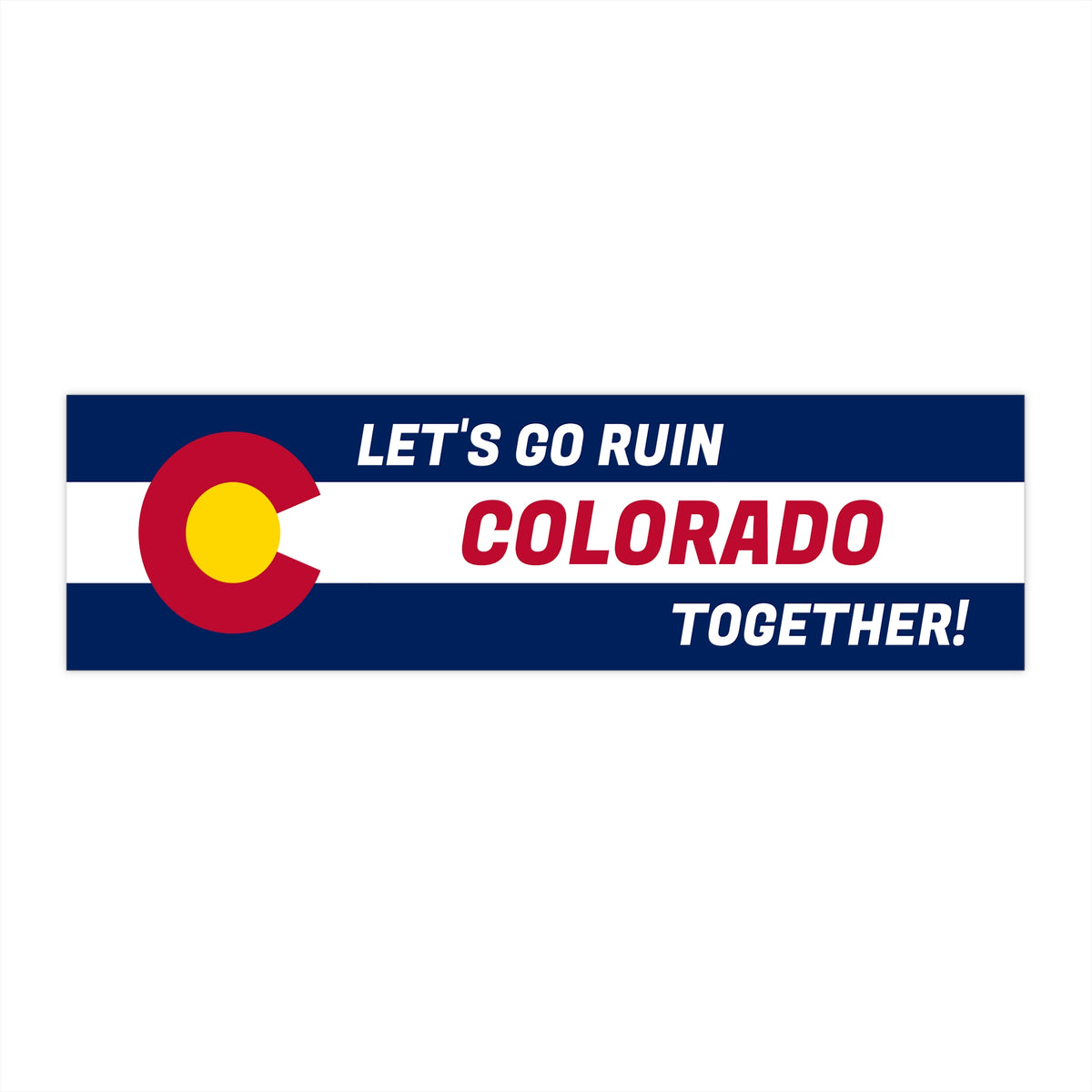 "Let's Go Ruin Colorado Together!" Bumper Sticker 11" x 3"
