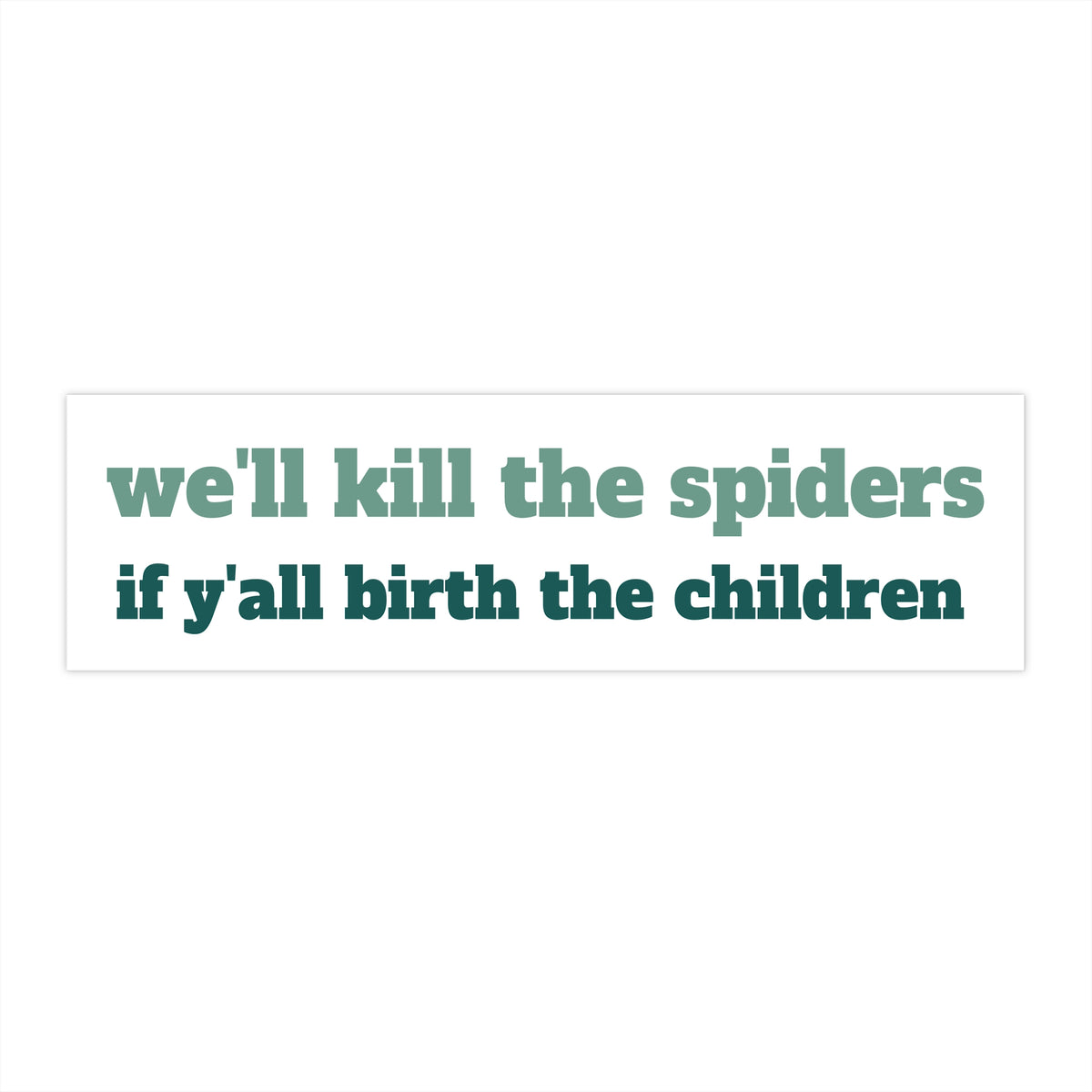 "we'll kill the spiders" Bumper Sticker 11" x 3"
