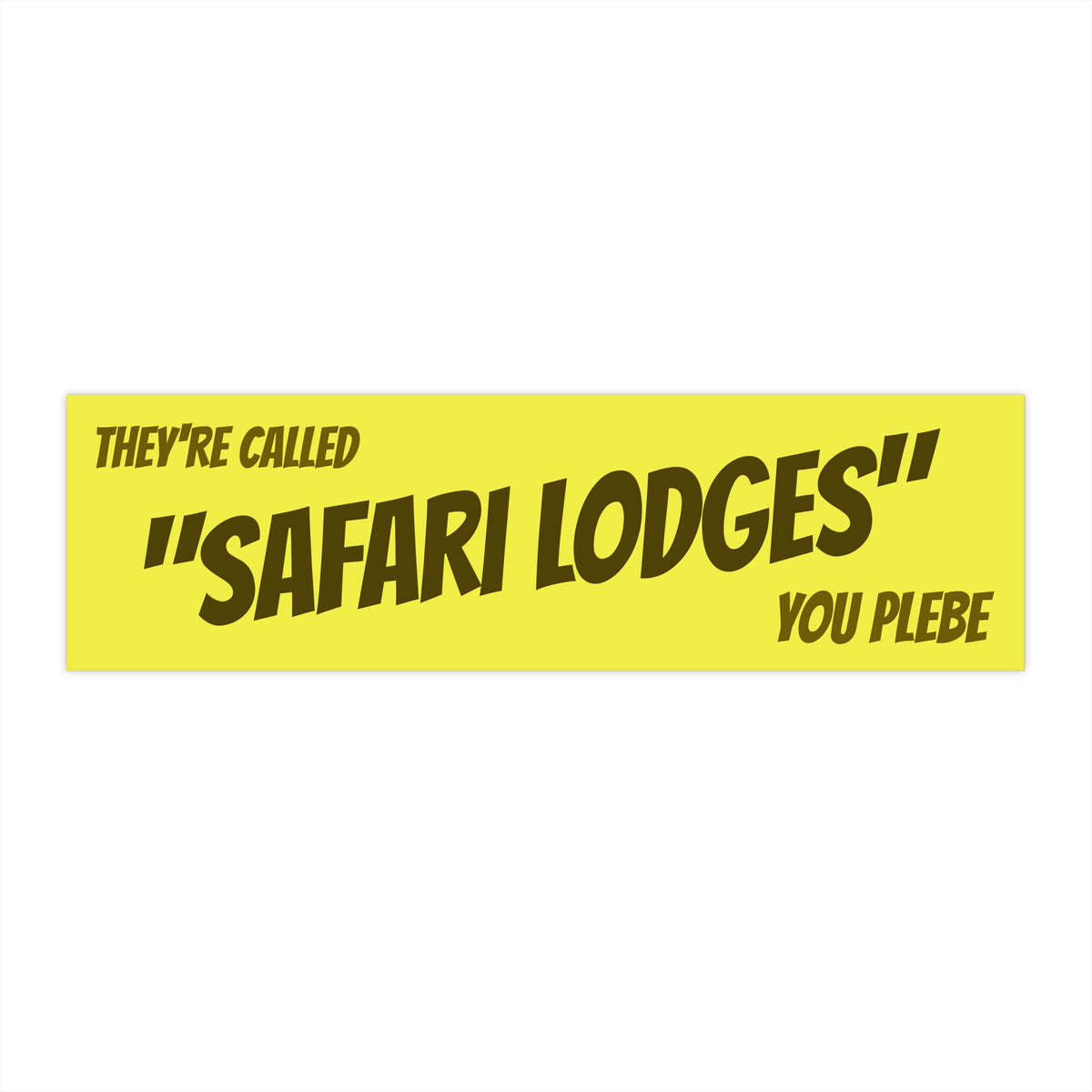 "They're Called Safari Lodges You Plebe" Bumper Sticker 11" x 3"